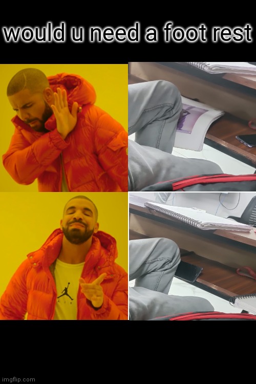 Drake Hotline Bling Meme | would u need a foot rest | image tagged in memes,drake hotline bling | made w/ Imgflip meme maker