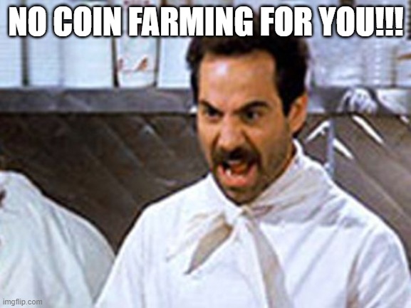 Soup Nazi | NO COIN FARMING FOR YOU!!! | image tagged in soup nazi | made w/ Imgflip meme maker