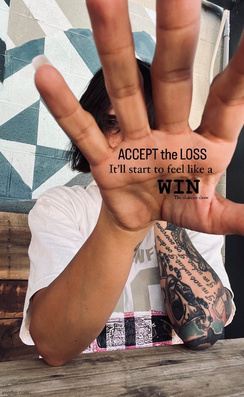 Accept the loss it will start to feel like a win | image tagged in shareenhammoud,theshareenshow,lossquotes,winner,mental health | made w/ Imgflip meme maker