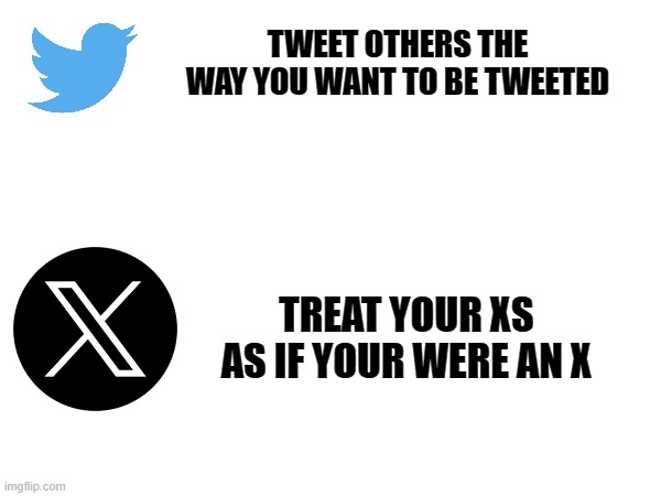 Twitter X Quote | TWEET OTHERS THE WAY YOU WANT TO BE TWEETED; TREAT YOUR XS AS IF YOUR WERE AN X | image tagged in twitter,elon musk buying twitter,x,quotes,quote,inspirational quotes | made w/ Imgflip meme maker