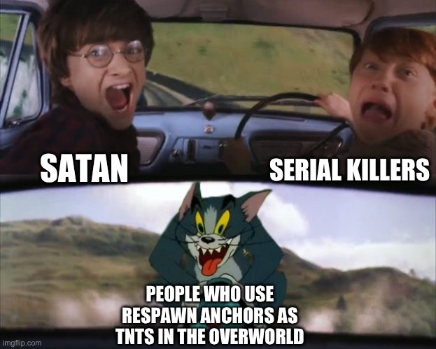 Tom chasing Harry and Ron Weasly | SERIAL KILLERS; SATAN; PEOPLE WHO USE RESPAWN ANCHORS AS TNTS IN THE OVERWORLD | image tagged in tom chasing harry and ron weasly | made w/ Imgflip meme maker