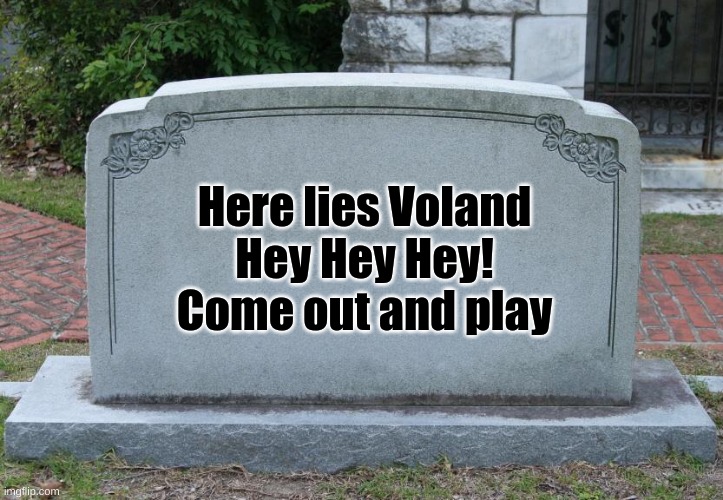 oregon trail meme | Here lies Voland
Hey Hey Hey! Come out and play | image tagged in gravestone | made w/ Imgflip meme maker