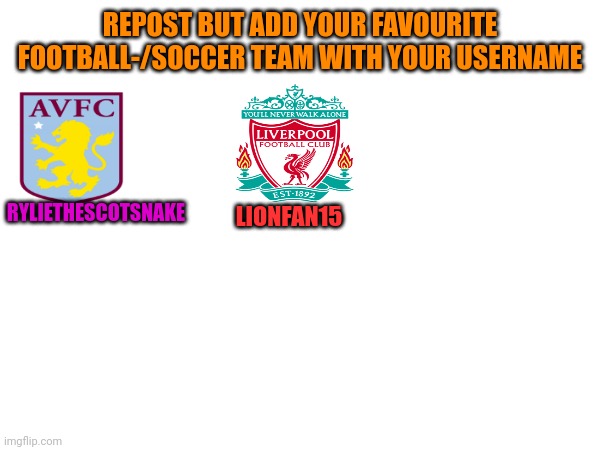 Repost add favourite team and username | REPOST BUT ADD YOUR FAVOURITE FOOTBALL-/SOCCER TEAM WITH YOUR USERNAME; LIONFAN15; RYLIETHESCOTSNAKE | image tagged in repost,sports,football,soccer | made w/ Imgflip meme maker