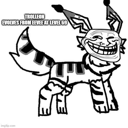 trolleon | TROLLEON
EVOLVES FROM EEVEE AT LEVEL 69 | image tagged in eevee,meme,troll | made w/ Imgflip meme maker