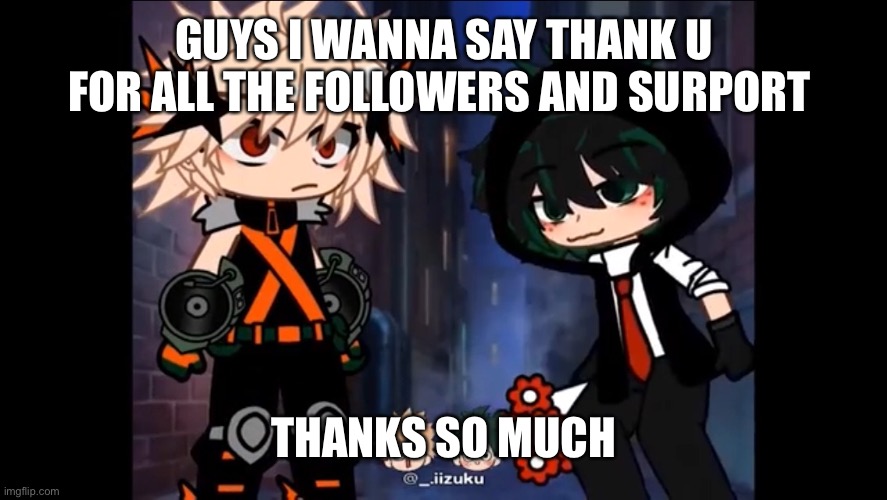 Thanks | GUYS I WANNA SAY THANK U FOR ALL THE FOLLOWERS AND SURPORT; THANKS SO MUCH | image tagged in gacha,anime,tjank | made w/ Imgflip meme maker