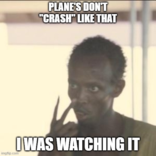 Look At Me Meme | PLANE'S DON'T "CRASH" LIKE THAT; I WAS WATCHING IT | image tagged in memes,look at me | made w/ Imgflip meme maker