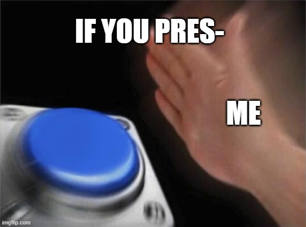 Blank Nut Button | IF YOU PRES-; ME | image tagged in memes,blank nut button | made w/ Imgflip meme maker