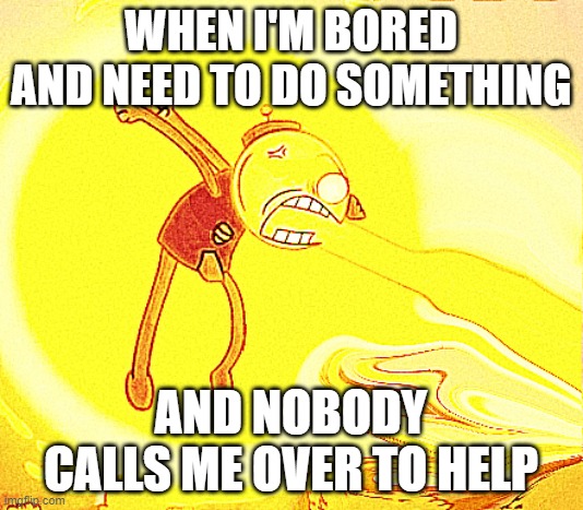I know a lot of things I'm gonna tolerate and boredom is not one of them | WHEN I'M BORED AND NEED TO DO SOMETHING; AND NOBODY CALLS ME OVER TO HELP | image tagged in angry benson,memes,relatable,boredom,regular show,benson | made w/ Imgflip meme maker