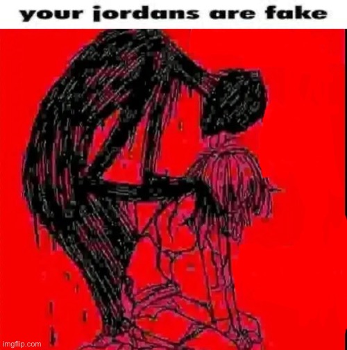 image tagged in your jordans are fake,your jordans are fake asf | made w/ Imgflip meme maker