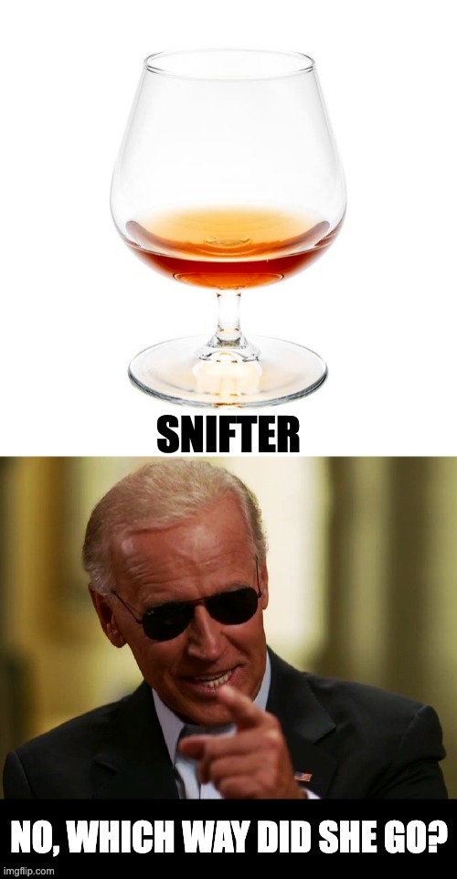 Snifter in chief | image tagged in biden | made w/ Imgflip meme maker