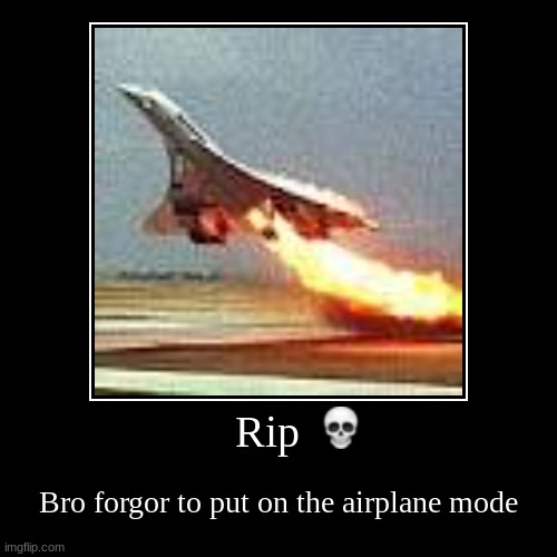 Rip :( | Rip | Bro forgor to put on the airplane mode | image tagged in funny,demotivationals | made w/ Imgflip demotivational maker