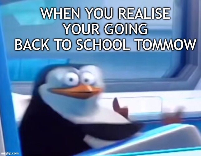 when you realise you got school tommow | WHEN YOU REALISE YOUR GOING BACK TO SCHOOL TOMMOW | image tagged in uh oh | made w/ Imgflip meme maker