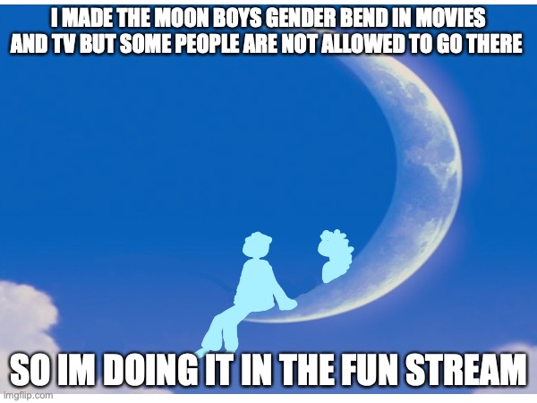 she's hidden in there | I MADE THE MOON BOYS GENDER BEND IN MOVIES AND TV BUT SOME PEOPLE ARE NOT ALLOWED TO GO THERE; SO IM DOING IT IN THE FUN STREAM | image tagged in genderbend,moon,boy | made w/ Imgflip meme maker