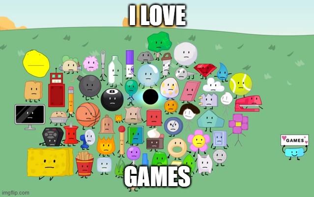 I Love Games | I LOVE; GAMES | image tagged in bfdi | made w/ Imgflip meme maker