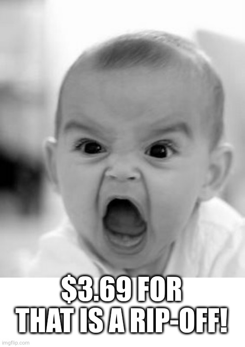 Angry Baby Meme | $3.69 FOR
 THAT IS A RIP-OFF! | image tagged in memes,angry baby | made w/ Imgflip meme maker