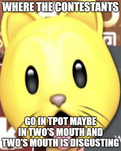 TWO | WHERE THE CONTESTANTS; GO IN TPOT MAYBE IN TWO'S MOUTH AND TWO'S MOUTH IS DISGUSTING | image tagged in bfb,bfdi,mouth | made w/ Imgflip meme maker