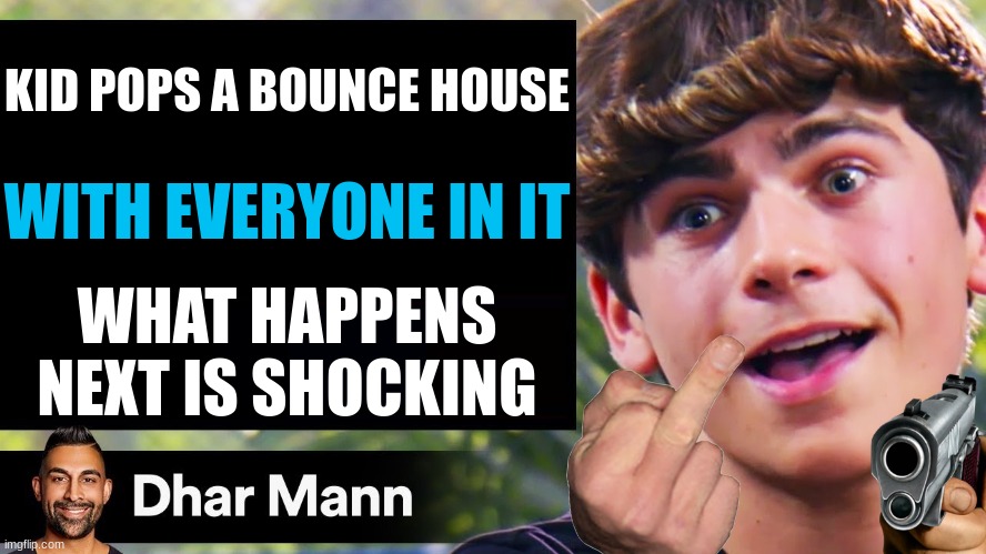 meme | KID POPS A BOUNCE HOUSE; WITH EVERYONE IN IT; WHAT HAPPENS NEXT IS SHOCKING | image tagged in dhar mann thumbnail maker bully edition | made w/ Imgflip meme maker