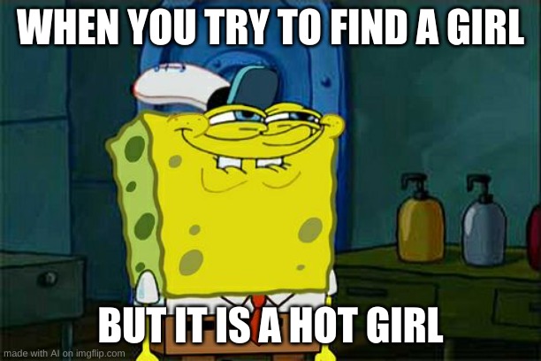Ooooh | WHEN YOU TRY TO FIND A GIRL; BUT IT IS A HOT GIRL | image tagged in memes,don't you squidward,ai meme | made w/ Imgflip meme maker