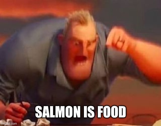 Mr incredible mad | SALMON IS FOOD | image tagged in mr incredible mad | made w/ Imgflip meme maker