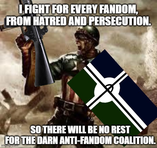 WW4 Captain Eroica | I FIGHT FOR EVERY FANDOM, FROM HATRED AND PERSECUTION. SO THERE WILL BE NO REST FOR THE DARN ANTI-FANDOM COALITION. | image tagged in world war ii captain america,the furry fandom,fandom,defense,military,hero | made w/ Imgflip meme maker
