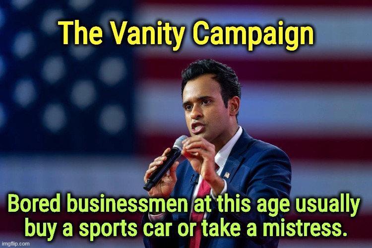 America has a bad history with entrepreneurs running for president out of boredom. | The Vanity Campaign; Bored businessmen at this age usually 
buy a sports car or take a mistress. | image tagged in ramaswamey,vanity,campaign,bored,businessman,entrepreneur | made w/ Imgflip meme maker