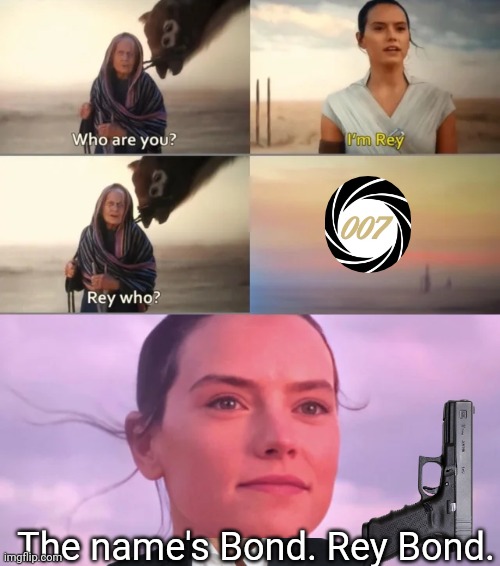 Secret agent Jedi something | The name's Bond. Rey Bond. | image tagged in rey who,james bond,the rise of skywalker,rey | made w/ Imgflip meme maker