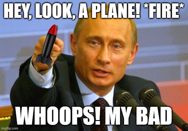 Good Guy Putin | HEY, LOOK, A PLANE! *FIRE*; WHOOPS! MY BAD | image tagged in memes,good guy putin | made w/ Imgflip meme maker