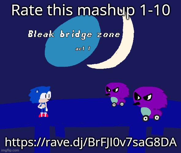 Bleak bridge zone act 1 (Art by normalcore) | Rate this mashup 1-10; https://rave.dj/BrFJI0v7saG8DA | image tagged in bleak bridge zone act 1 art by normalcore | made w/ Imgflip meme maker