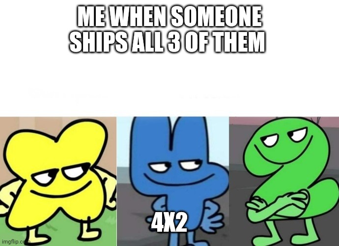 BFB Smug | ME WHEN SOMEONE SHIPS ALL 3 OF THEM; 4X2 | image tagged in bfb smug | made w/ Imgflip meme maker