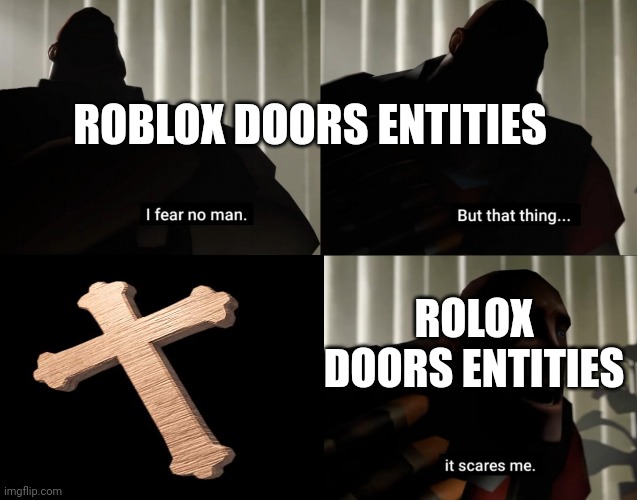 I fear no man. but that thing... It scares me. | ROBLOX DOORS ENTITIES; ROLOX DOORS ENTITIES | image tagged in i fear no man but that thing it scares me | made w/ Imgflip meme maker