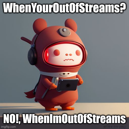 IM WORKING ON A SHOP | WhenYourOutOfStreams? NO!, WhenImOutOfStreams | image tagged in uglydolls ai oc | made w/ Imgflip meme maker