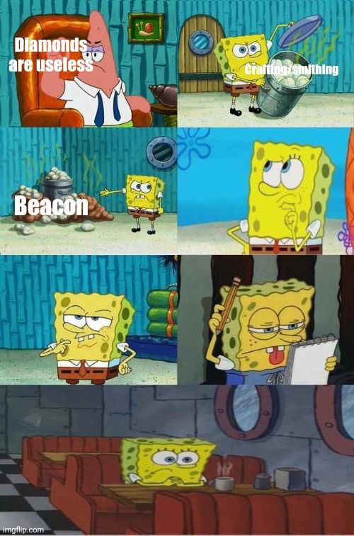 *Realization* | Diamonds are useless; Crafting/smithing; Beacon | image tagged in spongebob diapers alternate meme | made w/ Imgflip meme maker