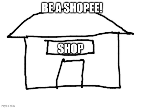 Be a shopee! | *Shopees must have a bank account to buy. Shoplifting can make you be banned. | made w/ Imgflip meme maker