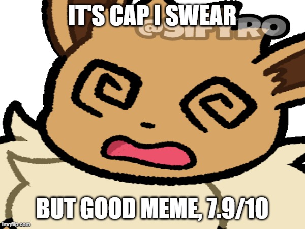 IT'S CAP I SWEAR BUT GOOD MEME, 7.9/10 | made w/ Imgflip meme maker