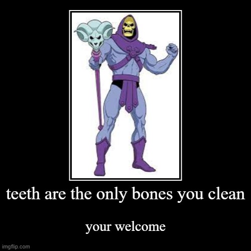 crunch | teeth are the only bones you clean | your welcome | image tagged in funny,demotivationals | made w/ Imgflip demotivational maker