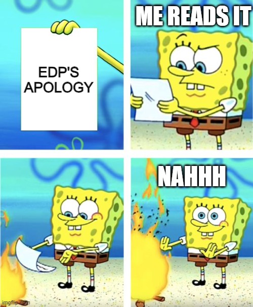 Spongebob Burning Paper | ME READS IT; EDP'S APOLOGY; NAHHH | image tagged in spongebob burning paper,funny,funny memes,fun | made w/ Imgflip meme maker