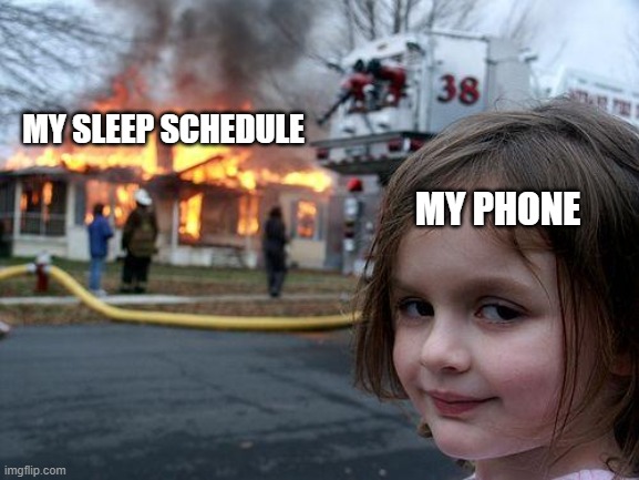 My sleep schedule is not the greatest | MY SLEEP SCHEDULE; MY PHONE | image tagged in memes,disaster girl | made w/ Imgflip meme maker