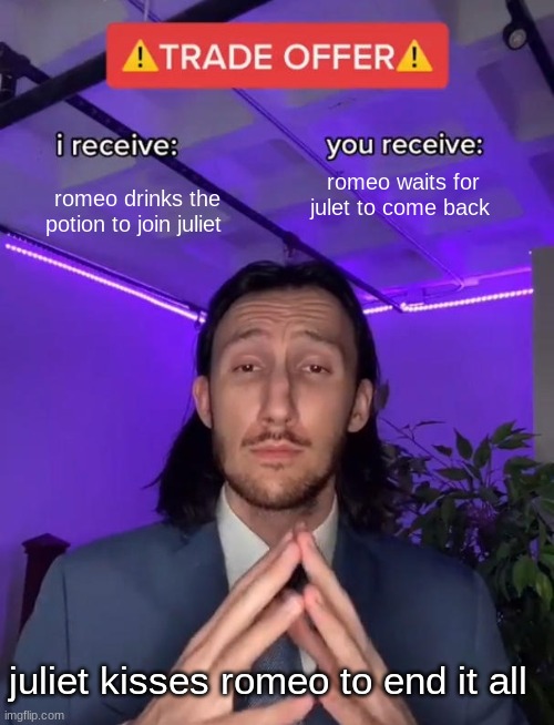 Trade Offer | romeo waits for julet to come back; romeo drinks the potion to join juliet; juliet kisses romeo to end it all | image tagged in trade offer | made w/ Imgflip meme maker