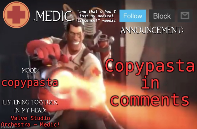 unfunny | Copypasta in comments; copypasta; Valve Studio Orchestra - Medic! | image tagged in medic announcement template | made w/ Imgflip meme maker