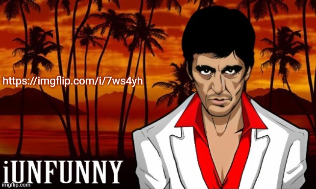 iUnFunny's Scarface template | https://imgflip.com/i/7ws4yh | image tagged in iunfunny's scarface template | made w/ Imgflip meme maker