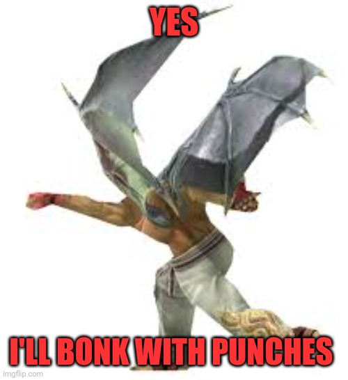 Kazuya punching | YES; I'LL BONK WITH PUNCHES | image tagged in kazuya punching | made w/ Imgflip meme maker