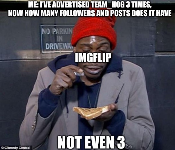 Seriously why does a team morshu ally get more famous than msmg in only 1 advertisement but i advertise it 200 times and no one  | ME: I’VE ADVERTISED TEAM_HOG 3 TIMES, NOW HOW MANY FOLLOWERS AND POSTS DOES IT HAVE; IMGFLIP; NOT EVEN 3 | image tagged in coke not even twice | made w/ Imgflip meme maker