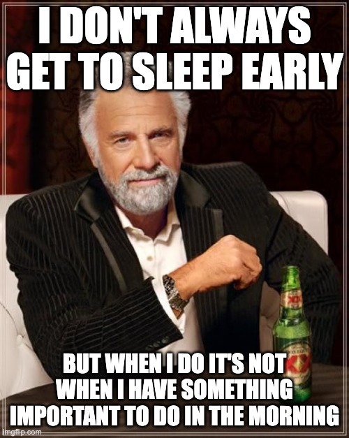 early night | I DON'T ALWAYS GET TO SLEEP EARLY; BUT WHEN I DO IT'S NOT WHEN I HAVE SOMETHING IMPORTANT TO DO IN THE MORNING | image tagged in memes,the most interesting man in the world,sleep,early,important | made w/ Imgflip meme maker