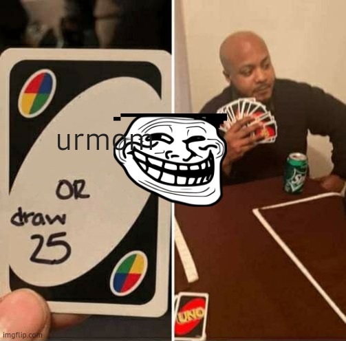 UNO Draw 25 Cards | urmom | image tagged in memes,uno draw 25 cards | made w/ Imgflip meme maker