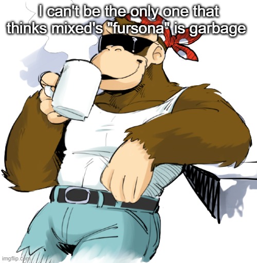 literally me | I can't be the only one that thinks mixed's "fursona" is garbage | image tagged in literally me | made w/ Imgflip meme maker