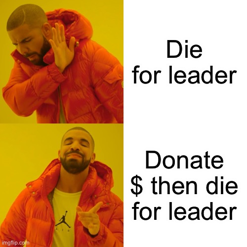 Drake Hotline Bling Meme | Die for leader Donate $ then die for leader | image tagged in memes,drake hotline bling | made w/ Imgflip meme maker