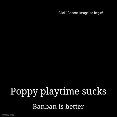 Poppy playtime sucks | Banban is better | image tagged in demotivationals | made w/ Imgflip demotivational maker