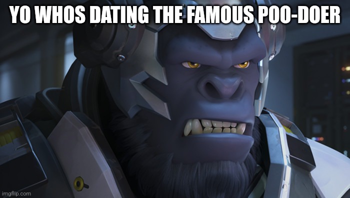 Winston Overwatch | YO WHOS DATING THE FAMOUS POO-DOER | image tagged in winston overwatch | made w/ Imgflip meme maker