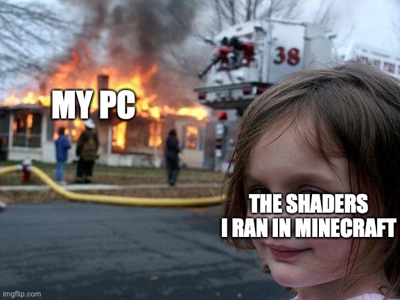 Disaster Girl | MY PC; THE SHADERS I RAN IN MINECRAFT | image tagged in memes,disaster girl | made w/ Imgflip meme maker