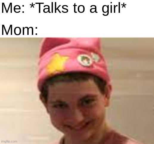 Vernias Face | Me: *Talks to a girl*; Mom: | image tagged in mom,meme,girl,vernias,funny | made w/ Imgflip meme maker